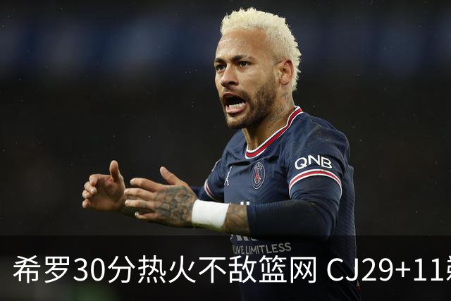 希罗30分热火不敌篮网 CJ29+11鹈鹕逆转雷霆